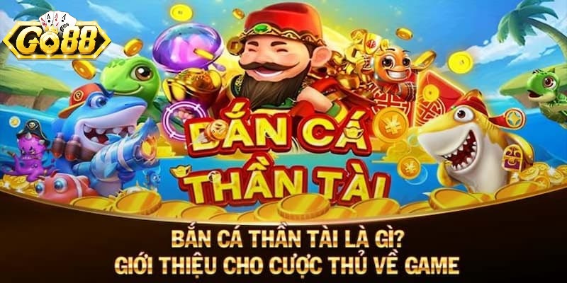 Giới Thiệu Bắn Cá Thần Tài Go88